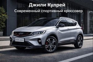 ДЖИЛИ КУЛРЕЙ: СОВРЕМЕННЫЙ КРОССОВЕР В СПОРТИВНОМ СТИЛЕ И КОНТЕКСТЕ АВТОМОБИЛЬНЫХ ТЕНДЕНЦИЙ